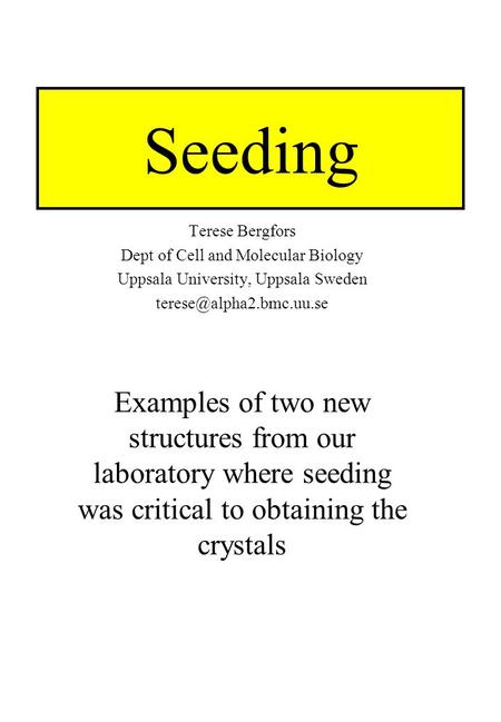 Seeding Terese Bergfors Dept of Cell and Molecular Biology Uppsala University, Uppsala Sweden Examples of two new structures from.
