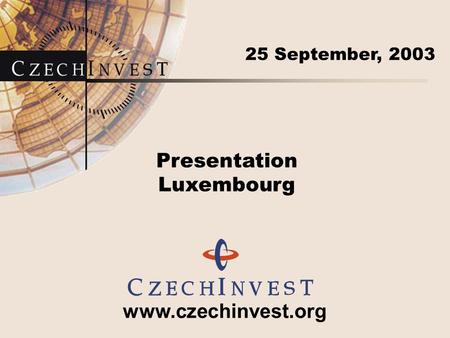 Www.czechinvest.org 25 September, 2003 Presentation Luxembourg.
