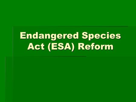 Endangered Species Act (ESA) Reform. Picture this…  A $100 million five-star resort, spa, and golf course ceased development due to an existing habitat.
