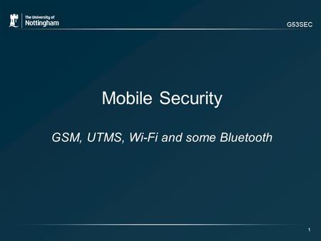 G53SEC 1 Mobile Security GSM, UTMS, Wi-Fi and some Bluetooth.