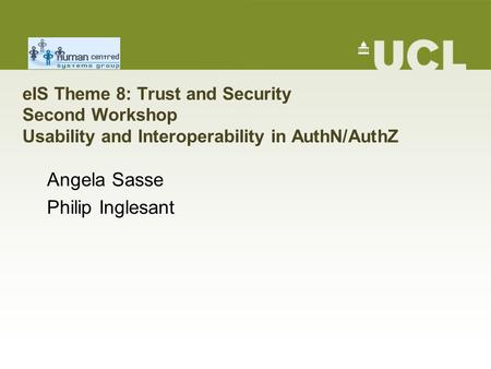 EIS Theme 8: Trust and Security Second Workshop Usability and Interoperability in AuthN/AuthZ Angela Sasse Philip Inglesant.