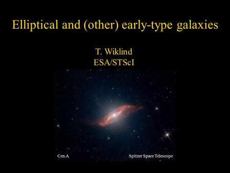 June 4, 2015Dusty2004 Spitzer Space TelescopeCen A Elliptical and (other) early-type galaxies T. Wiklind ESA/STScI.