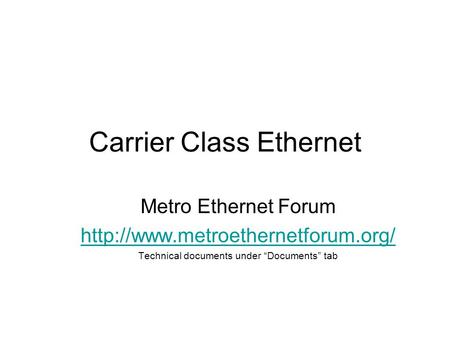 Carrier Class Ethernet Metro Ethernet Forum  Technical documents under “Documents” tab.