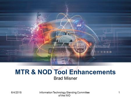 6/4/2015Information Technology Standing Committee of the IMO 1 MTR & NOD Tool Enhancements Brad Misner.