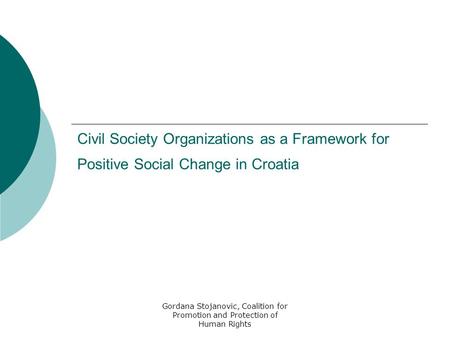 Gordana Stojanovic, Coalition for Promotion and Protection of Human Rights Civil Society Organizations as a Framework for Positive Social Change in Croatia.