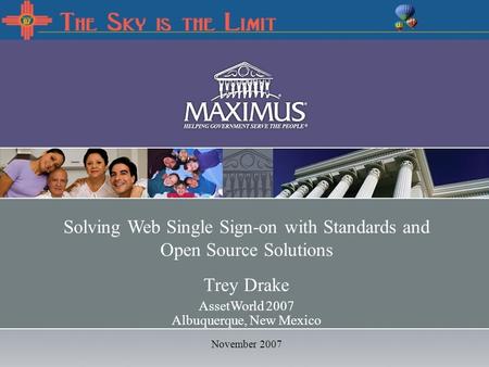 December 19, 2006 Solving Web Single Sign-on with Standards and Open Source Solutions Trey Drake AssetWorld 2007 Albuquerque, New Mexico November 2007.