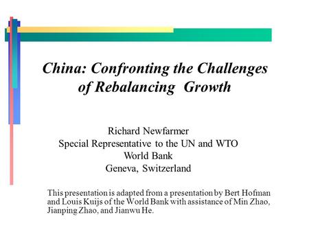 China: Confronting the Challenges of Rebalancing Growth This presentation is adapted from a presentation by Bert Hofman and Louis Kuijs of the World Bank.