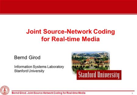 Bernd Girod. Joint Source-Network Coding for Real-time Media 1 Joint Source-Network Coding for Real-time Media Bernd Girod Information Systems Laboratory.