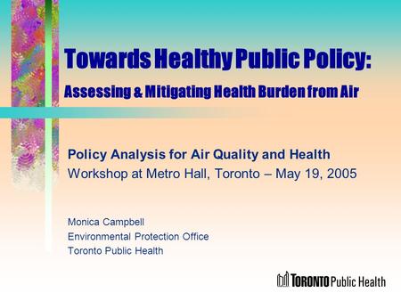 Towards Healthy Public Policy: Assessing & Mitigating Health Burden from Air Policy Analysis for Air Quality and Health Workshop at Metro Hall, Toronto.