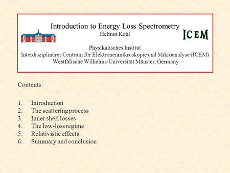 Introduction to Energy Loss Spectrometry Helmut Kohl Physikalisches Institut Interdisziplinäres Centrum für Elektronenmikroskopie und Mikroanalyse (ICEM)