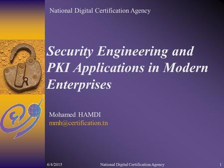 6/4/2015National Digital Certification Agency1 Security Engineering and PKI Applications in Modern Enterprises Mohamed HAMDI National.