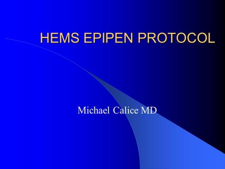 HEMS EPIPEN PROTOCOL Michael Calice MD. Epipen Auto Injectors BLS and LALS providers by Dec 22, 2004. MCA approved MFR providers, based upon need/ not.