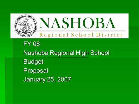 FY 08 Nashoba Regional High School BudgetProposal January 25, 2007.