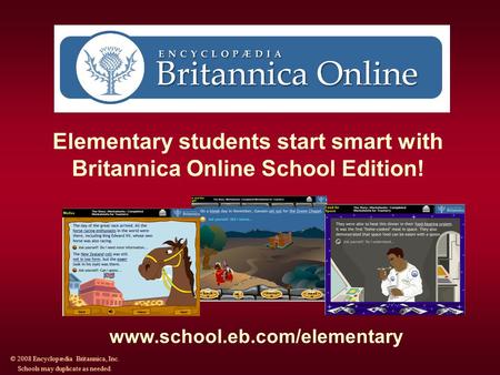 Elementary students start smart with Britannica Online School Edition! www.school.eb.com/elementary © 2008 Encyclopædia Britannica, Inc. Schools may duplicate.