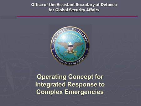 Operating Concept for Integrated Response to Complex Emergencies Office of the Assistant Secretary of Defense for Global Security Affairs.