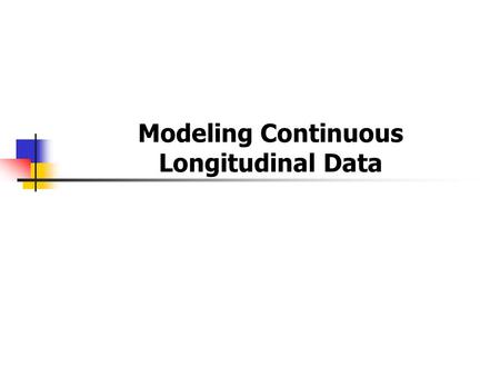 Modeling Continuous Longitudinal Data. Introduction to continuous longitudinal data: Examples.