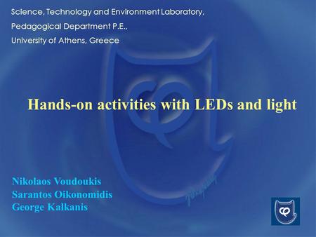 Hands-on activities with LEDs and light Nikolaos Voudoukis Sarantos Oikonomidis George Kalkanis Science, Technology and Environment Laboratory, Pedagogical.