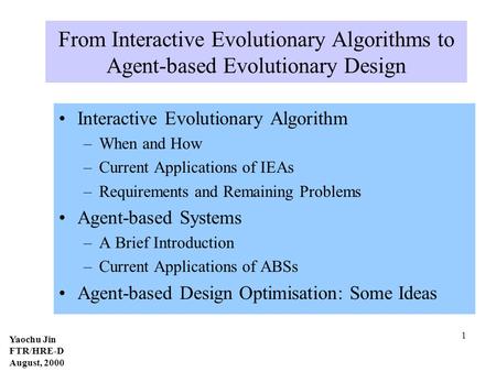 Yaochu Jin FTR/HRE-D August, 2000 1 From Interactive Evolutionary Algorithms to Agent-based Evolutionary Design Interactive Evolutionary Algorithm –When.