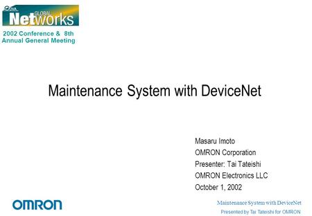 2002 Conference & 8th Annual General Meeting Maintenance System with DeviceNet Presented by Tai Tateishi for OMRON Maintenance System with DeviceNet Masaru.