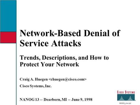 Network-Based Denial of Service Attacks Trends, Descriptions, and How to Protect Your Network Craig A. Huegen Cisco Systems, Inc. NANOG 13 -- Dearborn,