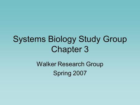 Systems Biology Study Group Chapter 3 Walker Research Group Spring 2007.