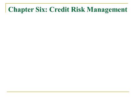 Chapter Six: Credit Risk Management. Business Risk Operational Risk Financial Risk Technology and operations outsourcing Derivatives documentation and.