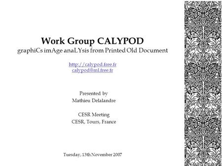 Tuesday, 13th November 2007 Work Group CALYPOD graphiCs imAge anaLYsis from Printed Old Document  Presented by.