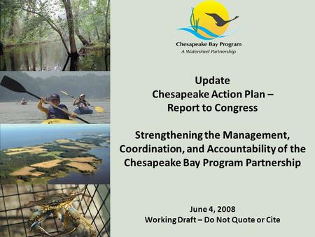 Update Chesapeake Action Plan – Report to Congress Strengthening the Management, Coordination, and Accountability of the Chesapeake Bay Program Partnership.