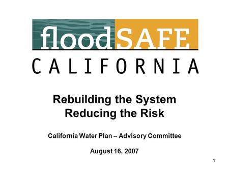 1 Rebuilding the System Reducing the Risk California Water Plan – Advisory Committee August 16, 2007.