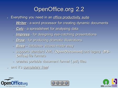 OpenOffice.org 2.2 ● Everything you need in an office productivity suite  Writer - a word processor for creating dynamic documents  Calc - a spreadsheet.
