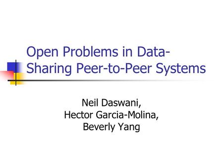 Open Problems in Data- Sharing Peer-to-Peer Systems Neil Daswani, Hector Garcia-Molina, Beverly Yang.