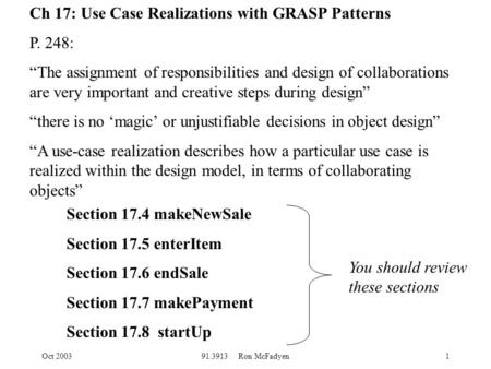 Oct 200391.3913 Ron McFadyen1 Ch 17: Use Case Realizations with GRASP Patterns P. 248: “The assignment of responsibilities and design of collaborations.