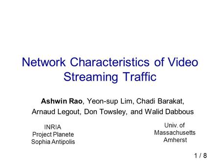 1 / 8 Network Characteristics of Video Streaming Traffic Ashwin Rao, Yeon-sup Lim, Chadi Barakat, Arnaud Legout, Don Towsley, and Walid Dabbous INRIA Project.