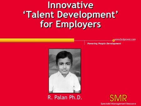 Www.hrdpower.com Powering People Development R. Palan Ph.D. Innovative ‘Talent Development’ for Employers.