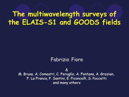 The multiwavelength surveys of the ELAIS-S1 and GOODS fields Fabrizio Fiore & M. Brusa, A. Comastri, C. Feruglio, A. Fontana, A. Grazian, F. La Franca,