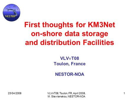23/04/2008VLVnT08, Toulon, FR, April 2008, M. Stavrianakou, NESTOR-NOA 1 First thoughts for KM3Net on-shore data storage and distribution Facilities VLV.