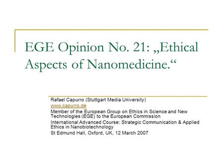 EGE Opinion No. 21: „Ethical Aspects of Nanomedicine.“ Rafael Capurro (Stuttgart Media University) www.capurro.de Member of the European Group on Ethics.