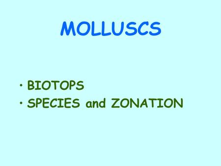 MOLLUSCS BIOTOPS SPECIES and ZONATION. BIOTOPS 1.Type of substrate 2.Exposed area 3.Temperature, light 4.Salinity 5.Tides : emersion and submersion.