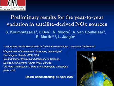 GEOS-Chem meeting, 12 April 2007 Preliminary results for the year-to-year variation in satellite-derived NOx sources S. Koumoutsaris 1, I. Bey 1, N. Moore.