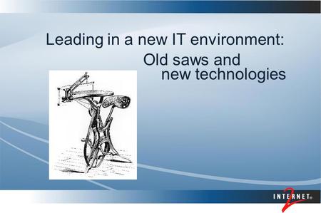 Leading in a new IT environment: Old saws and new technologies.