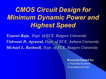 CMOS Circuit Design for Minimum Dynamic Power and Highest Speed Tezaswi Raja, Dept. of ECE, Rutgers University Vishwani D. Agrawal, Dept. of ECE, Auburn.