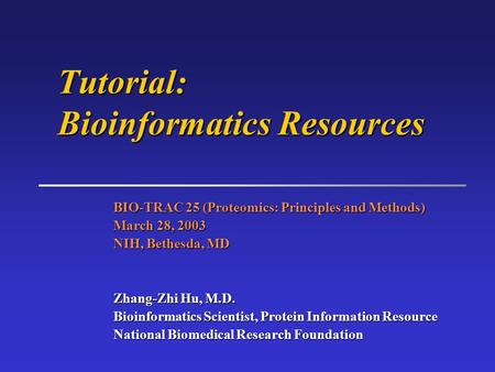 BIO-TRAC 25 (Proteomics: Principles and Methods) March 28, 2003 NIH, Bethesda, MD Zhang-Zhi Hu, M.D. Bioinformatics Scientist, Protein Information Resource.