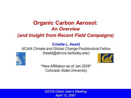 Organic Carbon Aerosol: An Overview (and Insight from Recent Field Campaigns) Colette L. Heald NOAA Climate and Global Change Postdoctoral Fellow
