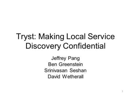1 Tryst: Making Local Service Discovery Confidential Jeffrey Pang Ben Greenstein Srinivasan Seshan David Wetherall.