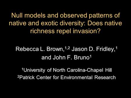 Null models and observed patterns of native and exotic diversity: Does native richness repel invasion? Rebecca L. Brown, 1,2 Jason D. Fridley, 1 and John.