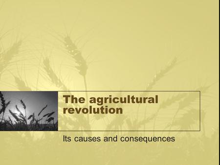 The agricultural revolution Its causes and consequences.