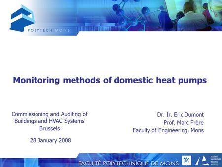 Monitoring methods of domestic heat pumps Dr. Ir. Eric Dumont Prof. Marc Frère Faculty of Engineering, Mons Commissioning and Auditing of Buildings and.
