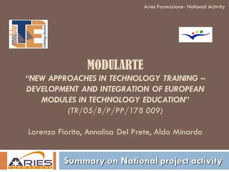 MODULARTE “NEW APPROACHES IN TECHNOLOGY TRAINING – DEVELOPMENT AND INTEGRATION OF EUROPEAN MODULES IN TECHNOLOGY EDUCATION” (TR/05/B/P/PP/178 009) Lorenzo.