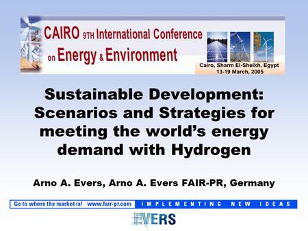 Sustainable Development: Scenarios and Strategies for meeting the world’s energy demand with Hydrogen Arno A. Evers, Arno A. Evers FAIR-PR, Germany.