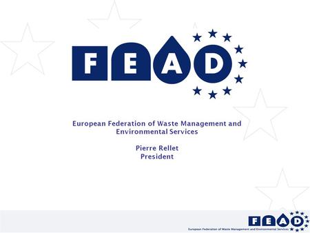 European Federation of Waste Management and Environmental Services Pierre Rellet President.